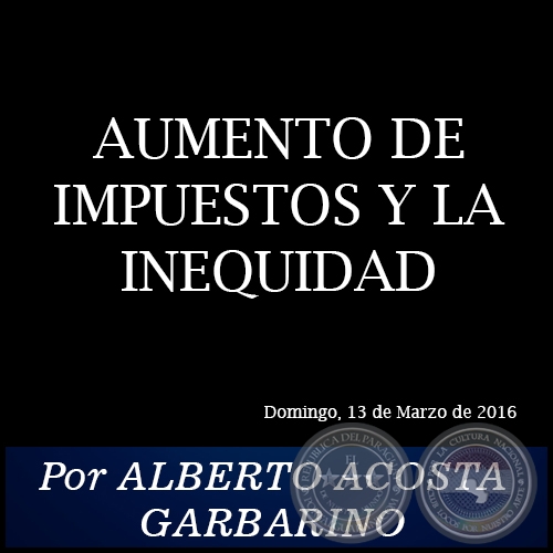 AUMENTO DE IMPUESTOS Y LA INEQUIDAD - Por ALBERTO ACOSTA GARBARINO - Domingo, 13 de Marzo de 2016